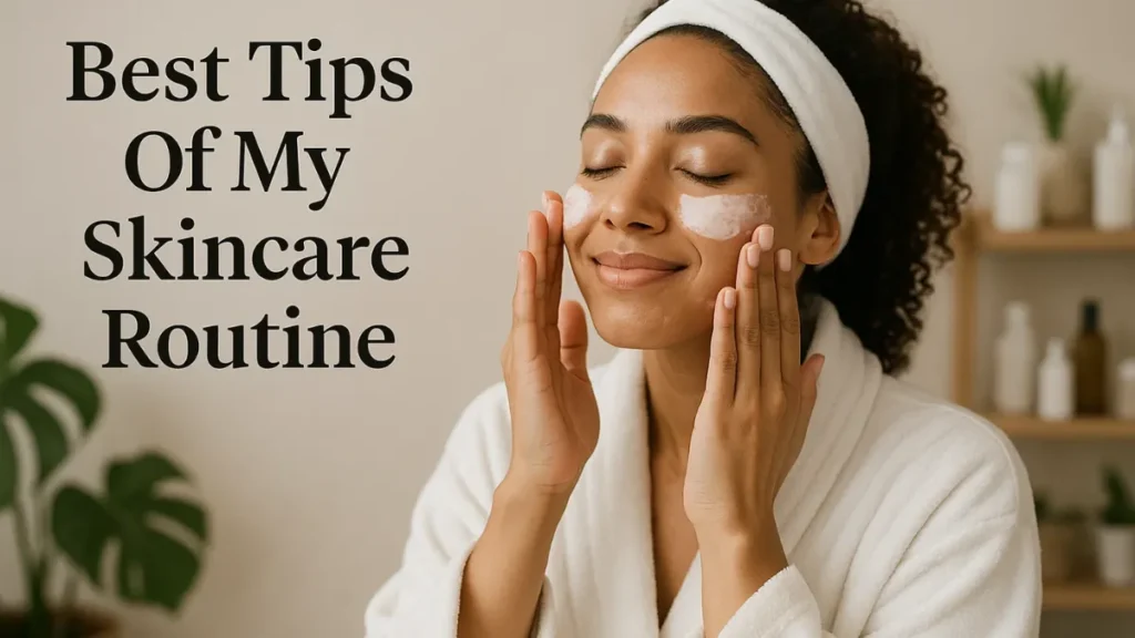 Best Tips Of My Skincare Routine